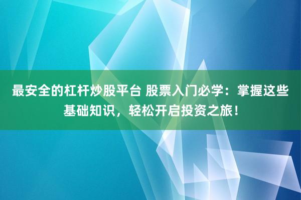 最安全的杠桿炒股平臺 股票入門必學：掌握這些基礎知識，輕松開啟投資之旅！