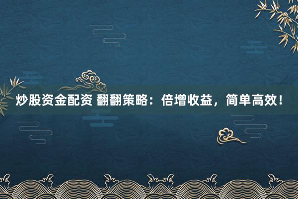 炒股資金配資 翻翻策略：倍增收益，簡單高效！